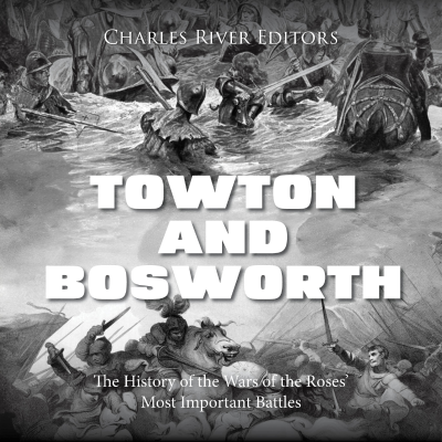 Towton and Bosworth: The History of the Wars of the Roses' Most Important Battles ...