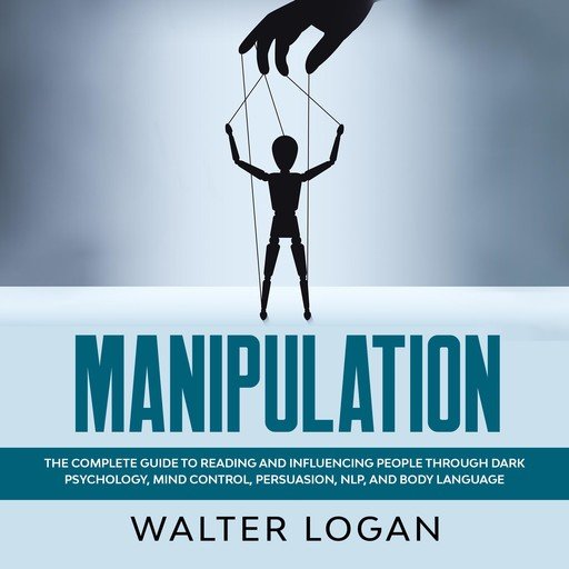 Manipulation: The Complete Guide to Reading and Influencing People through Dark Psychology, Mind ...