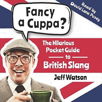 Fancy a Cuppa? British Slang 101: The Hilarious Guide to British Slang [Audiobook]