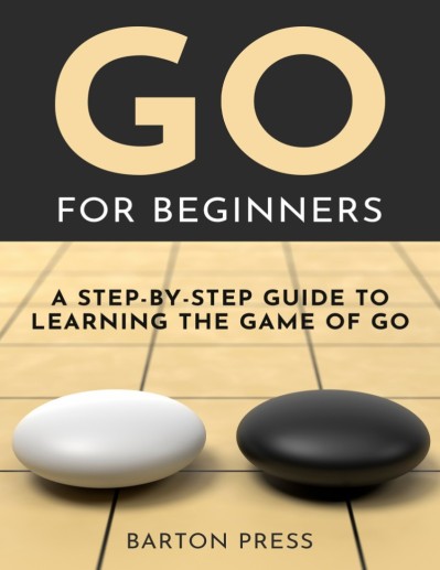 Go for Beginners: A Step-By-Step Guide to Learning the Game of Go - Barton Press C5e90c19a0fa44f6f26c5951f5371a0a