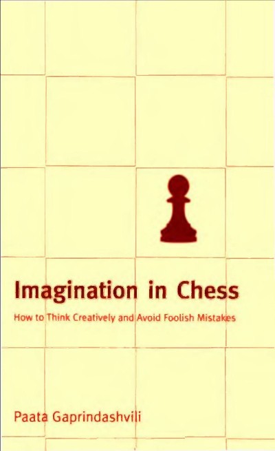 Imagination in Chess: How to Think Creatively and Avoid Foolish Mistakes - Paata G... 3bfa980fc6976b6e0bd7b76e8abb9b0d