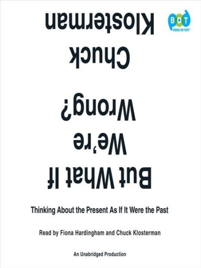 But What If We're Wrong?: Thinking About the Present As If It Were the Past - [AUD...