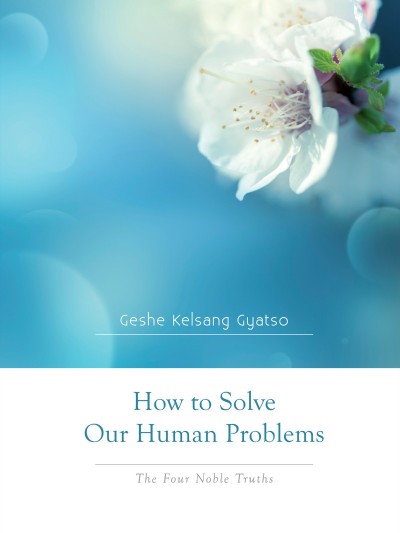 How to Solve Our Human Problems - The Four Noble Truths - Geshe Kelsang Gyatso 6b7a746aa7156569ca0d742f55c86e1b