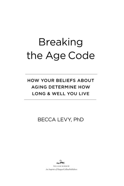 Breaking the Age Code: How Your Beliefs About Aging Determine How Long and Well Yo...