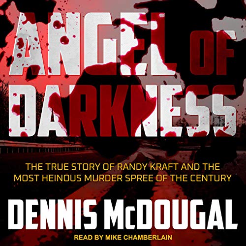 Angel of Darkness: The True Story of Randy Kraft and the Most Heinous Murder Spree of the Century...