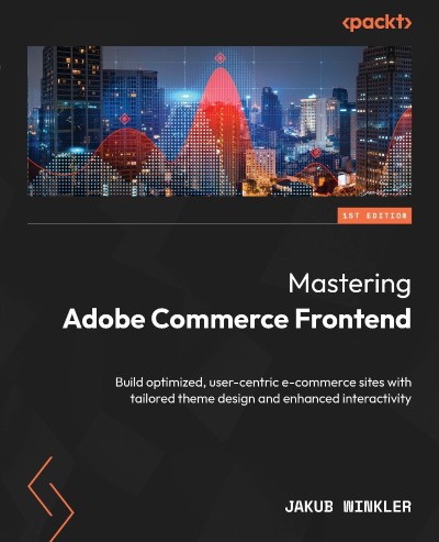 Mastering Adobe Commerce Frontend: Build optimized, user-centric e-commerce sites ... D50ea9f85b8022c3b448b9ef8a4fe043