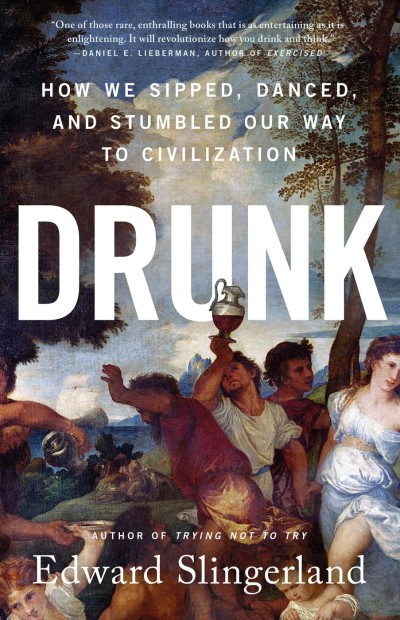 Drunk. How We Sipped, Danced, And Stumbled Our Way To Civilization By Edward Sling...