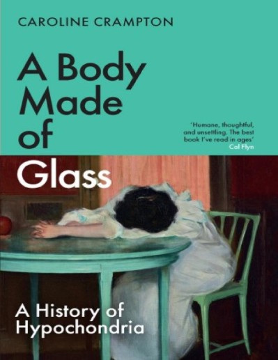 A Body Made of Glass: A Cultural History of Hypochondria - Caroline Crampton 8e81004f58644fe506032938c67e835c