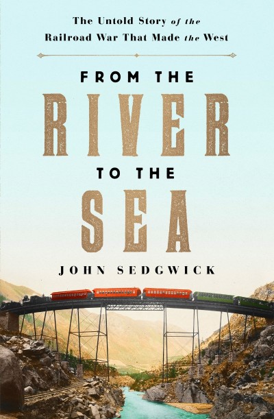 From the River to the Sea: The Untold Story of the Railroad War That Made the West... 2435d9ef3396324bcf574e87e039f15f