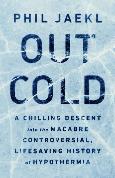 Out Cold: A Chilling Descent into the Macabre, Controversial, Lifesaving History o...