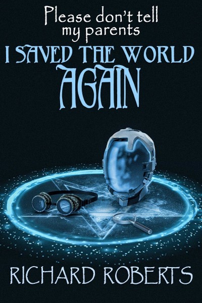 Please Don't Tell My Parents I Saved the World Again - Richard Roberts 00e2b5939b89092dd7fc5670fdfbb588