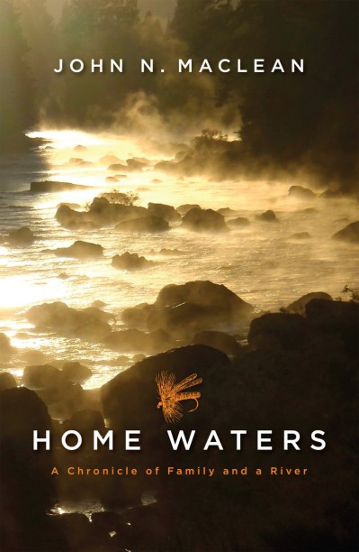 Home Waters: A Chronicle of Family and a River - John N. Maclean 5732138bee8ed6d2bc25afba0fc0838b