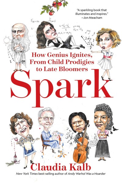 Spark: How Genius Ignites, From Child Prodigies to Late Bloomers - Claudia Kalb 582fe56c5a6a49cdcd1b56d5a3d82e9b