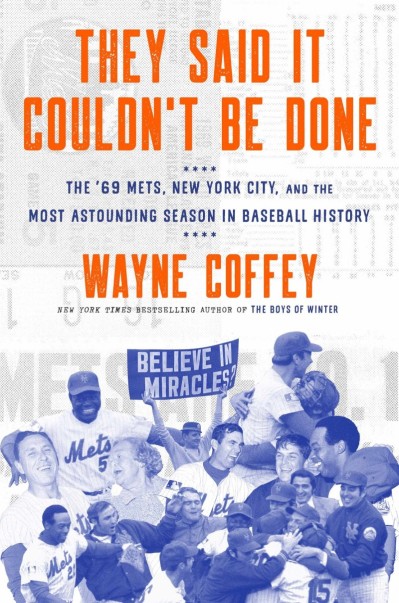 They Said It Couldn't Be Done: The '69 Mets, New York City, and the Most Astounding Season in Baseball History - Wayne Coffey