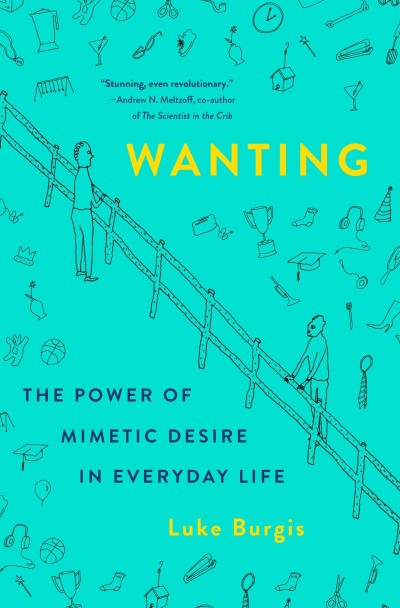 Wanting: The Power of Mimetic Desire in Everyday Life - Luke Burgis 060cc2fb8f4116e844b13bbfd3a2becc