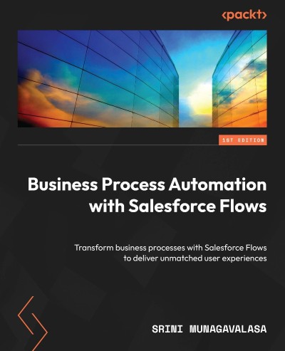 Business Process Automation with Salesforce Flows: Transform business processes wi... 0c0ad3614451f6c4ed93d7f9a6679fd7