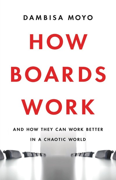 How Boards Work: And How They Can Work Better in a Chaotic World - Dambisa Moyo