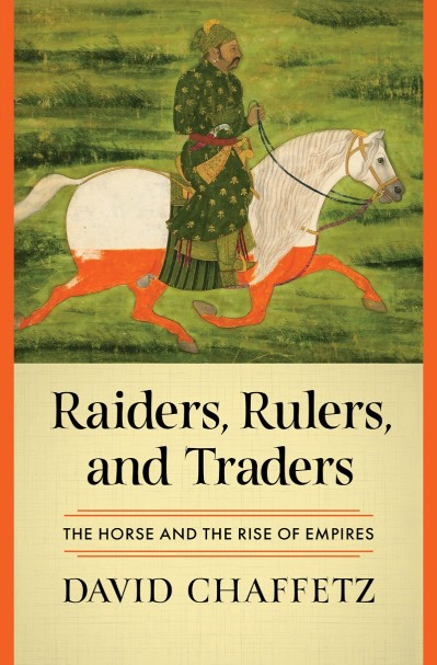 Raiders, Rulers, and Traders: The Horse and the Rise of Empires - David Chaffetz Cd84d68f9ed3f076783d021ca69909e5