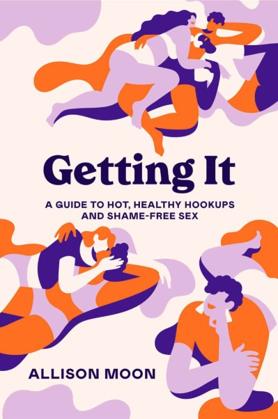 Getting It: A Guide to Hot, Healthy Hookups and Shame-Free Sex - Allison Moon 73e1413732ad8bd368ecb6eaaf848752