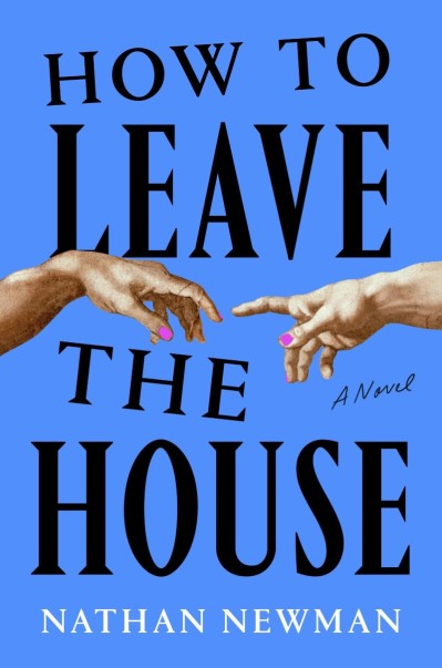 How to Leave the House: A Novel - Nathan Newman