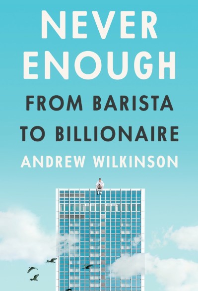 Never Enough: From Barista to Billionaire - Andrew Wilkinson 38a032f7f18479b3e4748d3f9df78fc2