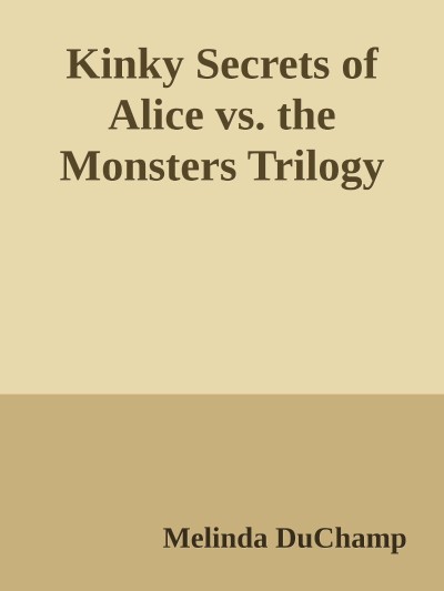 Kinky Secrets of Alice Vs the Monsters Trilogy - Melinda Duchamp 037667f4b3c21b95a549624c3abb94d6