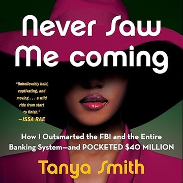 Never Saw Me Coming: How I Outsmarted the FBI and the Entire Banking System—and Pocketed $40 Mill...