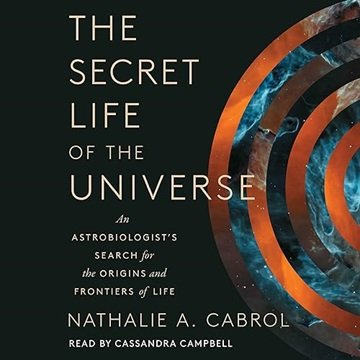 The Secret Life of the Universe: An Astrobiologist's Search for the Origins and Frontiers of Life...