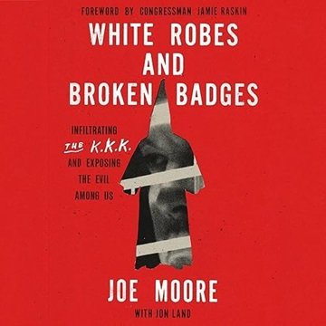 White Robes and Broken Badges: Infiltrating the KKK and Exposing the Evil Among Us [Audiobook]