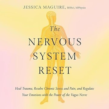 The Nervous System Reset: Heal Trauma, Resolve Chronic Pain, and Regulate Your Emotions with Powe...