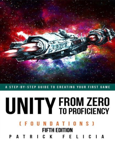 Unity 5 from Zero to Proficiency -by-step guide to coding Your first game with Uni...