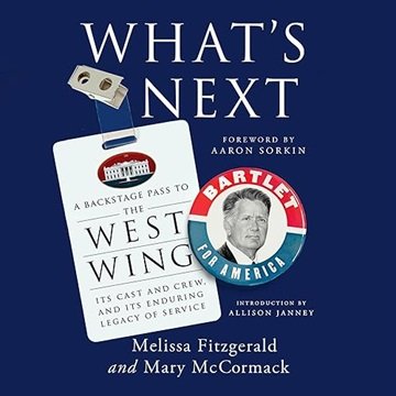 What's Next: A Backstage Pass to The West Wing, Its Cast and Crew, and Its Enduring Legacy of Ser...