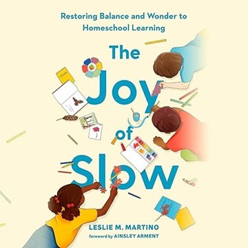 The Joy of Slow: Restoring Balance and Wonder to Homeschool Learning [Audiobook]