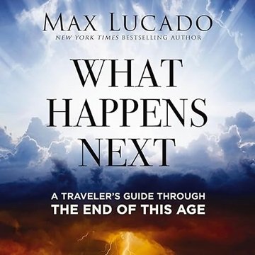 What Happens Next: A Traveler's Guide Through the End of This Age [Audiobook]