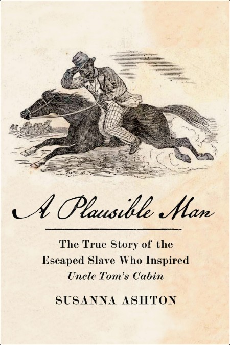 A Plausible Man  The True Story of the Escaped Slave Who Inspired Uncle Tom's Cabin by Susanna As...