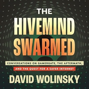 The Hivemind Swarmed: Conversations on Gamergate, the Aftermath, and the Quest for a Safer Intern...