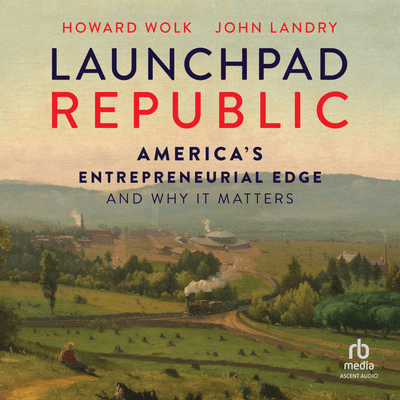 Launchpad Republic: America's Entrepreneurial Edge and Why It Matters [Audiobook]