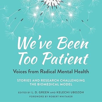 We've Been Too Patient: Voices from Radical Mental Health—Stories and Research Challenging the Bi...