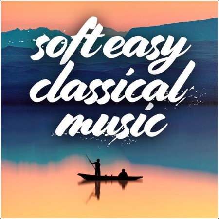 Various Artists - soft easy classical music (2024) Mp3 320kbps  7197844c5e30b3b29e016775956a3371