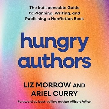 Hungry Authors: The Indispensable Guide to Planning, Creating, and Publishing a Nonfiction Book [...