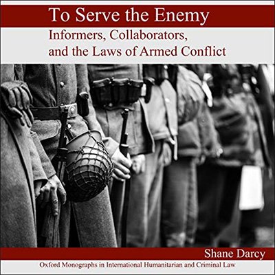 To Serve the Enemy: Informers, Collaborators, and the Laws of Armed Conflict (Audiobook)