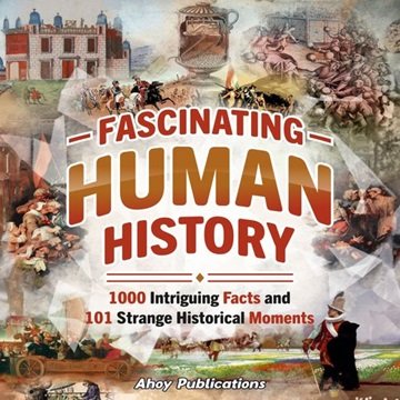 Fascinating Human History: 1000 Intriguing Facts and 101 Strange Historical Moments [Audiobook]