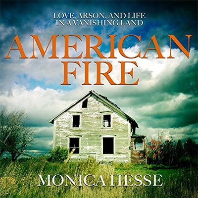 American Fire: Love, Arson, and Life in a Vanishing Land (Audiobook)