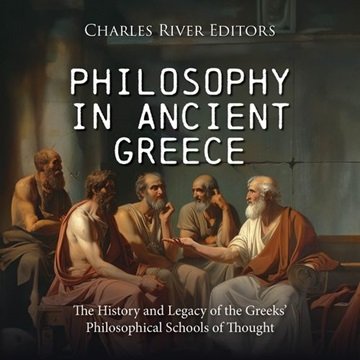 Philosophy in Ancient Greece: The History and Legacy of the Greeks' Philosophical Schools of Thou...