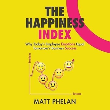 The Happiness Index: Why Today's Employee Emotions Equal Tomorrow's Business Success [Audiobook]