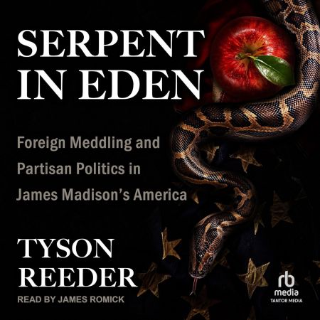 Serpent in Eden: Foreign Meddling and Partisan Politics in James Madison's America [Audiobook]