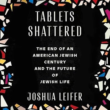 Tablets Shattered: The End of an American Jewish Century and the Future of Jewish Life [Audiobook]