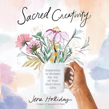 Sacred Creativity: Inspiration to Reclaim the Joy of Your God-Given Gifts [Audiobook]