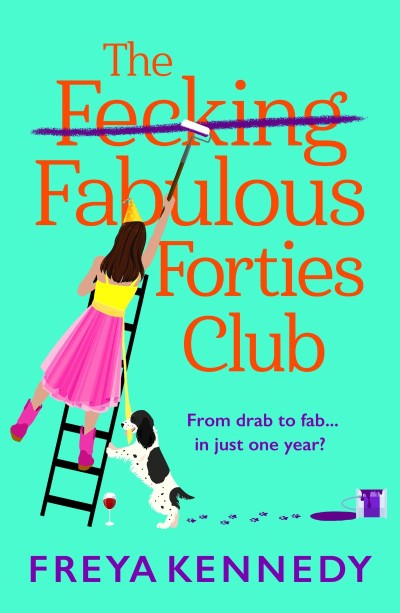 The F*cking Fabulous Forties Club: The BRAND NEW uplifting, hilarious read from Freya Kennedy for summer (2024) - Freya Kennedy