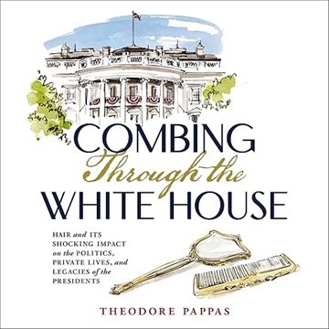 Combing Through the White House: Hair and Its Shocking Impact on Politics, Private Lives and Lega...